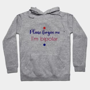 Please forgive me I'm bipolar Hoodie